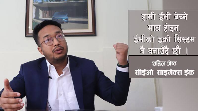 राज्यले ‘रोड म्याप’ बनाए ईभी उत्पादन गर्न सकिन्छ: शहिल श्रेष्ठको अन्तर्वार्ता